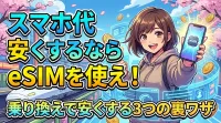 【新常識】スマホ代安くするならeSIMを使え！乗り換えで安くする3つの裏ワザ